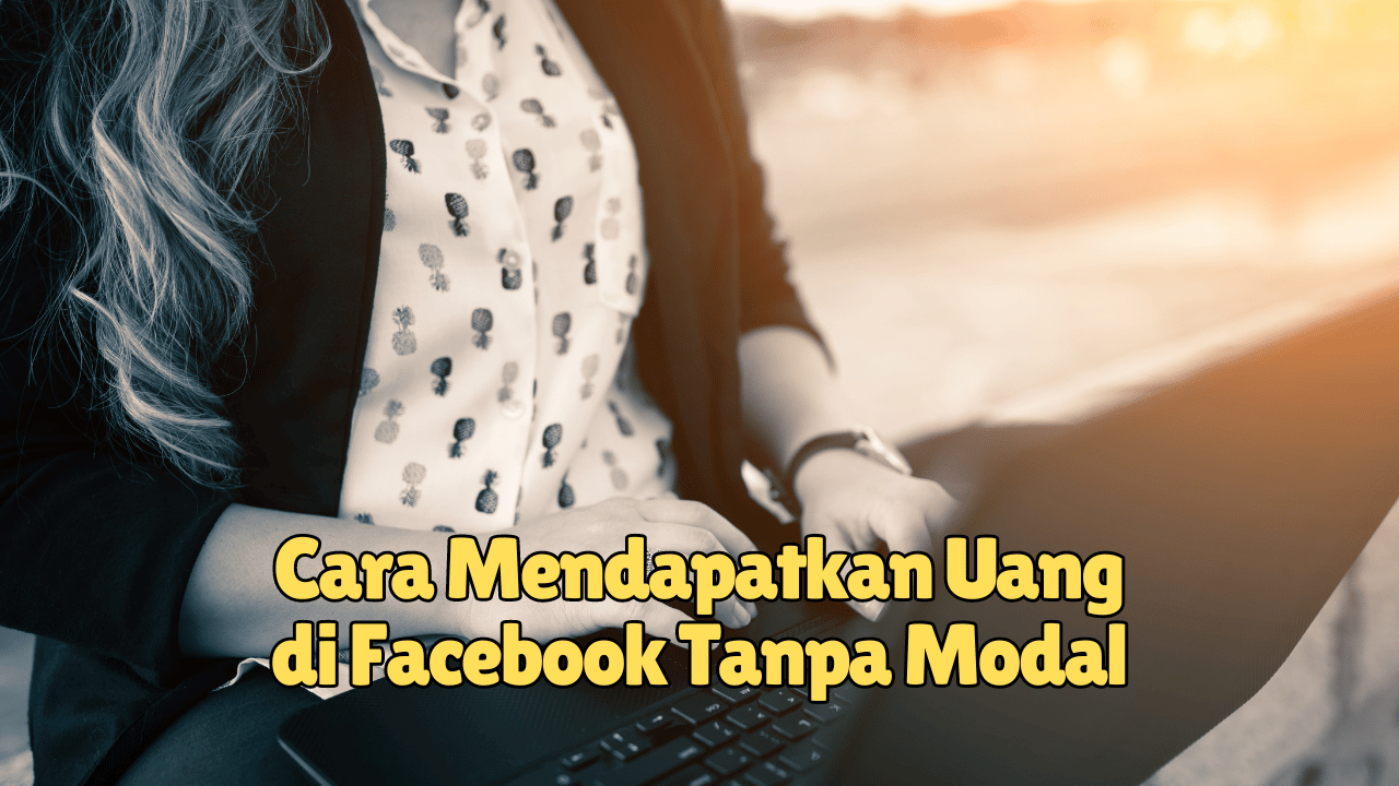 Cara Mendapatkan Uang di Facebook Tanpa Modal