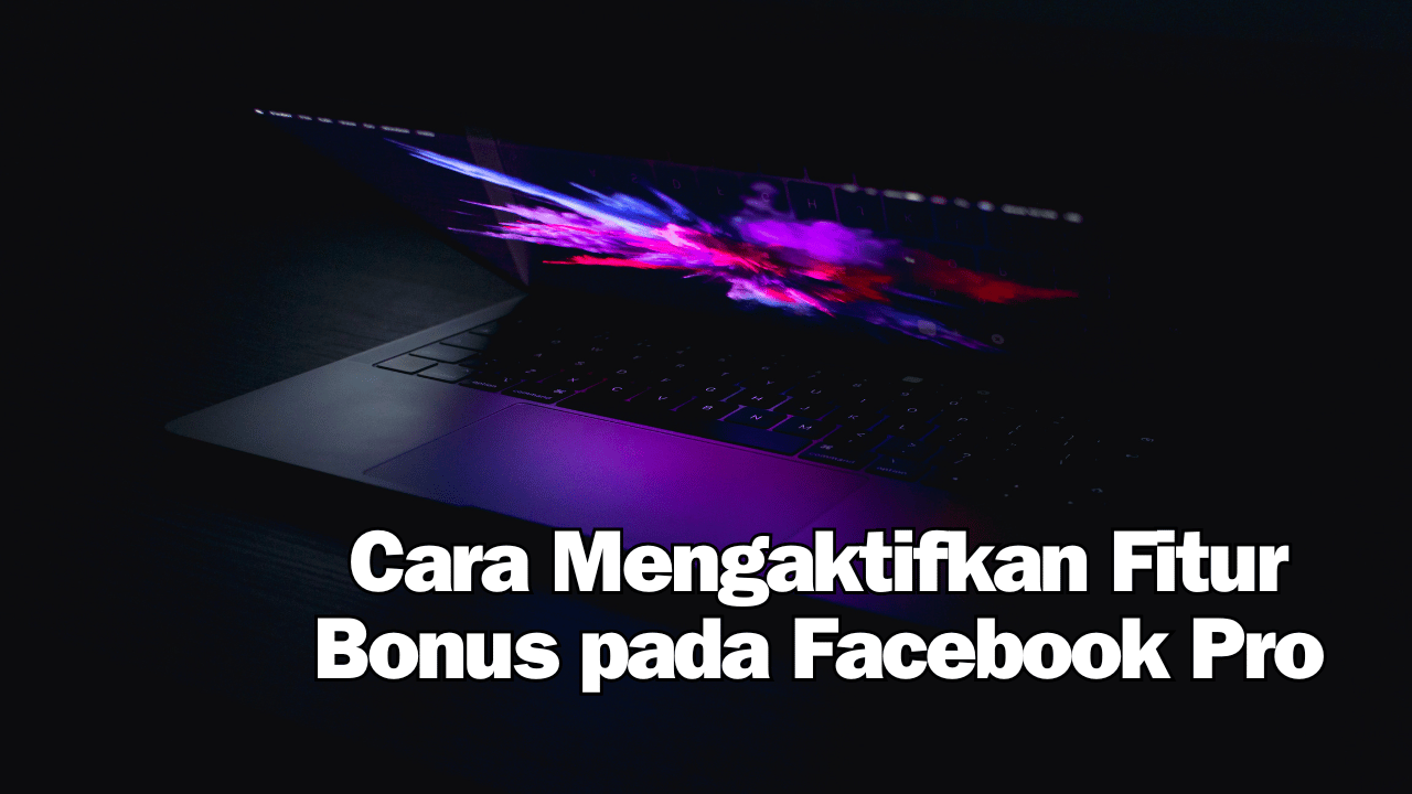Cara Mengaktifkan Fitur Bonus pada Facebook Pro